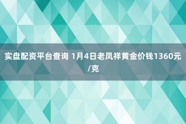 实盘配资平台查询 1月4日老凤祥黄金价钱1360元/克