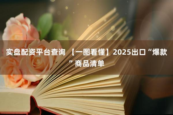 实盘配资平台查询 【一图看懂】2025出口“爆款”商品清单